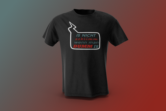 T-Shirt "IS NICHT schlimm wenn mann DUMM IS"